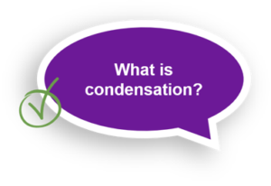 A purple speech bubble asking, "What is condensation?" with a green checkmark beside it.